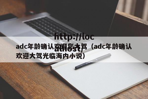 adc年龄确认欢迎您大驾（adc年龄确认欢迎大驾光临海内小说）
